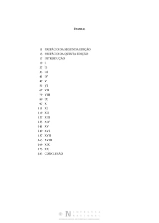 DISTRIBUIÇÃO GRATUITA. NÃO É PERMITIDA A COMERCIALIZAÇÃO.
ÍNDICE
	 11	 PREFÁCIO DA SEGUNDA EDIÇÃO
	 15	 PREFÁCIO DA QUINTA EDIÇÃO
	 17	INTRODUÇÃO
	 19	I
	 27	II
	 33	III
	 41	IV
	 47	V
	 55	VI
	 67	VII
	 79	VIII
	 89	IX
	 97	X
	 111	XI
	 119	XII
	 127	XIII
	 135	XIV
	 141	XV
	 149	XVI
	 157	XVII
	 163	XVIII
	 169	XIX
	 175	XX
	 183	CONCLUSÃO
 