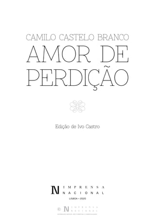 DISTRIBUIÇÃO GRATUITA. NÃO É PERMITIDA A COMERCIALIZAÇÃO.
CAMILO CASTELO BRANCO
AMOR DE
PERDIÇÃO
A
Edição de Ivo Castro
LISBOA – 2020
 