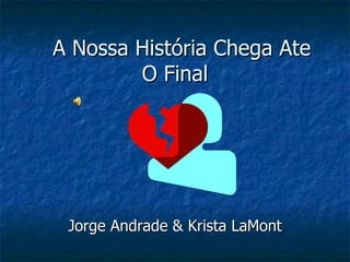 A Nossa História Chega Ate O Final Jorge Andrade & Krista LaMont 