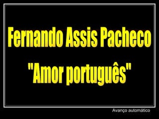 Fernando Assis Pacheco &quot;Amor português&quot; Avanço automático 