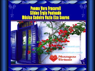 www.verafracaroli.com

http://www.mensagensvirtuais.com.br
 