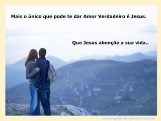 Mais o único que pode te dar Amor Verdadeiro é Jesus. Que Jesus abençõe a sua vida.. www. gospeljovens .com. br 