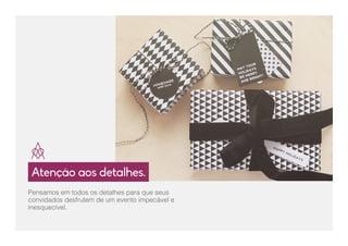 Pensamos em todos os detalhes para que seus
convidados desfrutem de um evento impecável e
inesquecível.
Atenção aos detalhes.
 