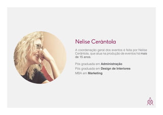 A coordenação geral dos eventos é feita por Nelise
Cerântola, que atua na produção de eventos há mais
de 15 anos.
Pós graduada em Administração
Pós graduada em Design de Interiores
MBA em Marketing
Nelise Cerântola
 