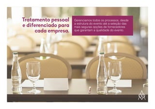 Gerenciamos todos os processos, desde
a estrutura do evento até a seleção das
mais seguras opções de fornecedores
que garantam a qualidade do evento.
Tratamento pessoal
e diferenciado para
cada empresa.
 