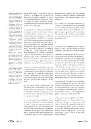A Moradia 
quando se reivindicava a pura e simples anulação 
dos aluguéis reclamados pelos proprietários. Ela 
se manifestou durante a Comuna de 1871, quando 
a Paris operária esperava do Conselho da Comuna 
uma decisão viril sobre a abolição dos aluguéis. 
Esta será a primeira preocupação do homem pobre 
quando a Revolução eclodir. 
Em condições de revolução ou não, o trabalhador 
precisa de um abrigo, de uma habitação. Mas, seja 
ela inadequada ou insalubre, há sempre um 
proprietário que pode vos expulsar. É verdade que 
em uma revolução o proprietário não encontrará 
um oficial de justiça ou sargentos de polícia para 
jogar vossos trastes na rua. Mas, quem sabe se 
amanhã o novo governo, por mais que se pretenda 
revolucionário, não recobrará suas forças e não 
lançará a matilha policial contra vós! Pôde-se 
constatar que a Comuna proclamou a anulação 
dos aluguéis em dívida até 11 de abril – mas somente 
a partir do primeiro de abril!1 Depois dessa data 
era preciso pagar, mesmo que Paris estivesse sem 
eira nem beira, mesmo que a indústria estivesse 
parada e sem empregos e que os revolucionários 
não tivessem recursos além de seus trinta vinténs! 
Entretanto, é preciso que o trabalhador saiba que 
não pagando o proprietário, ele apenas aproveita 
a desorganização do poder. É preciso que ele saiba 
que a gratuidade da moradia é reconhecida por 
princípio e sancionada, por assim dizer, pelo 
consentimento popular; que a moradia gratuita é 
um direito, proclamado em alto e bom som pelo 
povo. 
Pois bem, vamos esperar que essa medida, que 
responde tão bem ao sentimento de justiça de todo 
homem honesto, seja tomada pelos socialistas que 
se encontram misturados aos burgueses em um 
governo provisório? Esperaríamos um bom tempo 
– até o retorno da reação! 
Eis porque, recusando o cachecol e o boné – signos 
de comando e submissão - permanecendo povo 
no meio do povo, os revolucionários sinceros 
trabalharão com esse mesmo povo para que a 
expropriação das moradias se torne um fato acabado. 
Trabalharão para criar uma corrente de idéias nessa 
direção; trabalharão para pôr essas idéias em prática 
e, quando elas amadurecerem, o povo realizará a 
expropriação das habitações, sem dar ouvidos às 
teorias que certamente cruzarão seu caminho sobre 
indenizações a pagar aos proprietários e outras 
baboseiras. 
No dia em que as casas forem expropriadas, os 
explorados, os trabalhadores terão compreendido 
que os novos tempos chegaram, que não restarão 
mais espinhas dorsais curvadas diante dos ricos e 
poderosos, que a Igualdade foi afirmada em plena 
luz, que a Revolução é um fato consumado e não 
um jogo teatral como já vimos por um número 
excessivo de vezes. 
II 
Se a idéia da expropriação se tornar popular, a 
execução prática não encontrará obstáculos 
insuperáveis, com que tanto se aprecia nos ameaçar. 
Certamente, os senhores que terão ocupado as 
poltronas vazias dos ministérios e da Prefeitura, 
devidamente adornados com seus galões, não 
deixarão de amontoar obstáculos. Mencionarão 
acordos com os proprietários sobre indenizações, 
levantarão estatísticas, elaborarão longos relatórios 
– tão longos que poderiam durar até o momento 
em que o povo, arrasado pela miséria e pelo 
desemprego, vendo que nada acontece, acabe por 
perder a fé na Revolução, deixando o campo livre 
aos reacionários, o que acabaria por tornar a 
expropriação burocrática odiosa aos olhos de todos. 
Quanto a isto há, com efeito, um obstáculo diante 
do qual tudo pode fracassar. Mas se o povo não se 
render às falsas razões com as quais se tenta ofuscá-lo; 
se compreender que uma vida nova exige 
procedimentos novos e se tomar por si mesmo a 
dura tarefa nas suas mãos – então, a expropriação 
poderá se fazer sem grandes dificuldades. 
_”Mas como? Como ela poderia ser feita?” – 
perguntar-nos-iam. –Sim, diremos, mas com uma 
certa reserva. Repugna-nos traçar nos mínimos 
detalhes os planos de expropriação. Sabemos de 
antemão que tudo que um homem ou um grupo 
podem sugerir hoje será superado pela vida humana. 
Esta, já dissemos, fará melhor - e com mais 
simplicidade - tudo o que se possa prever 
antecipadamente. 
civilizado. Em uma sociedade 
desenvolvida nessas linhas, 
as associações voluntárias 
que estarão presentes em 
todos os campos da atividade 
humana se extenderão de tal 
forma que substituirão o 
estado em todas suas 
funções. Elas constituirão 
uma rede composta por uma 
variedade infinita de grupos 
e federações de todos os 
tamanhos e graus, locais, 
regionais, nacionais e 
internacionais temporárias ou 
mais ou menos permanentes 
— para todos os possíveis 
propósitos: produção, 
consumo e troca, 
comunicações, arranjos 
sanitários, educação, 
proteção mútua, defesa do 
território, e assim por diante; 
e, por outro lado, para a 
satisfação de um número 
crescente de necessidades 
científicas, artísticas, literárias 
e sociais”. 
Dentre seus escritos 
destacam-se: A Conquista do 
Pão; Campos, Fábricas e 
Oficinas; Ajuda Mútua: Um 
Fator de Evolução; Em Torno 
de uma Vida ou Memórias de 
um Revolucionário, 
autobiografia; Humanismo 
Libertário e a Ciência 
Moderna. 
Kropotkin, permaneceu vários 
anos na Europa, com breves 
retornos à Russia, 
regressando em definitivo em 
maio de 1917, as portas da 
revolução de outubro 
daquele ano. Suas idéias o 
colocaram em conflito com as 
orientações do Partido 
Bolchevique, não tendo 
participado do governo 
provisório. Faleceu em 
Moscou em 1921. (N.E.) 
r sco 3 2[2006 referência 106 
 