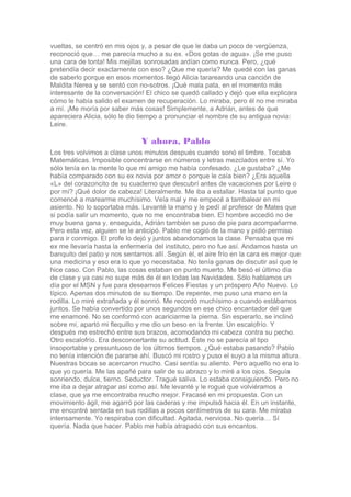 vueltas, se centró en mis ojos y, a pesar de que le daba un poco de vergüenza,
reconoció que… me parecía mucho a su ex. «D...