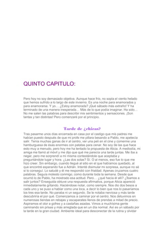 QUINTO CAPITULO:
Pero hoy no soy demasiado objetiva. Aunque hace frío, no sopla el viento helado
que hemos sufrido a lo la...