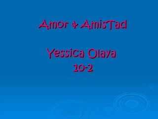 Amor & AmisTad Yessica Olaya  10-2 