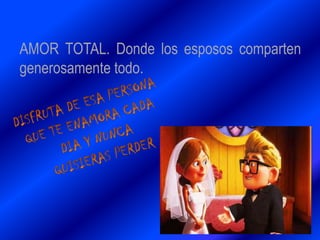 AMOR TOTAL. Donde los esposos comparten
generosamente todo.
 