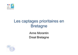 Les captages prioritaires en
         Bretagne
        Anne Morantin
        Dreal Bretagne
 
