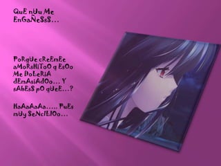 QuEnUu Me EnGaÑeSsS…PoRqUecReEmEeaMoRsHiToO q EsOo Me DoLeRiAdEmAsiAdOo… Y sAbEsSpOqUeE…?HaAaAaAa….. PuEsmUySeNcILlOo…