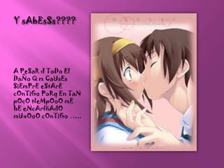 Y sAbEsSs????A PeSaR d ToDo El DaÑo Q m CaUsEsSiEmPrEeStArEcOnTiGoPoRq En TaNpOcOtIeMpOoOmEhEeNcArIñAdOmUxOoOcOnTiGo …..