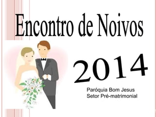 23/02/
Paróquia Bom Jesus
Setor Pré-matrimonial
 