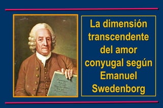 La dimensión
transcendente
del amor
conyugal según
Emanuel
Swedenborg
 