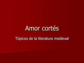 Amor cortés
Tópicos de la literatura medieval
 