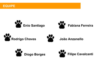 EQUIPE Rodrigo Chaves João Anzanello Diogo Borges Filipe Cavalcanti Fabiana Ferreira Enio Santiago 