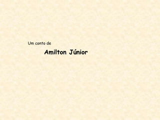 Um conto de
Amilton Júnior
 