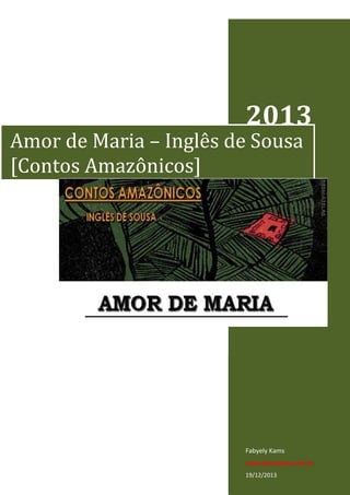 2013

Amor de Maria – Inglês de Sousa
[Contos Amazônicos]

Fabyely Kams
www.desmazelas.com.br
19/12/2013

 
