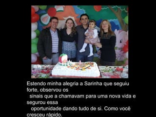 Estendo minha alegria a Sarinha que seguiu
forte, observou os
sinais que a chamavam para uma nova vida e
segurou essa
oportunidade dando tudo de si. Como você
cresceu rápido.
 