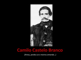 Camilo Castelo Branco
   (Amou, perdeu-se e morreu amando…)
 