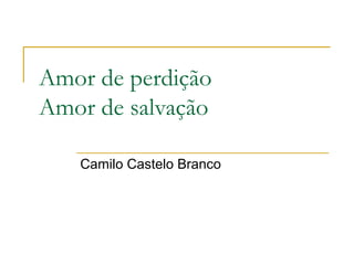 Amor de perdição
Amor de salvação
Camilo Castelo Branco
 