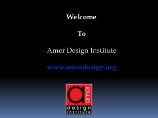Welcome
To
Amor Design Institute

www.amordesign.org

 