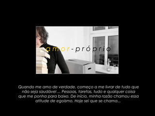amor-próprio




Quando me amo de verdade, começo a me livrar de tudo que
 não seja saudável ... Pessoas, tarefas, tudo e qualquer coisa
que me ponha para baixo. De início, minha razão chamou essa
        atitude de egoísmo. Hoje sei que se chama...
 