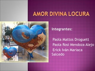 Integrantes:
•Paola Mattos Droguett
•Paola Rosi Mendoza Alejo
•Erick Iván Mariaca
Salcedo
 