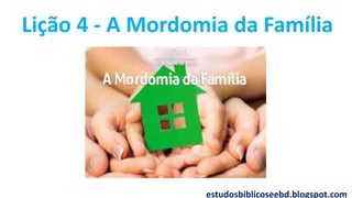 Lição 4 - A Mordomia da Família
estudosbiblicoseebd.blogspot.com
 