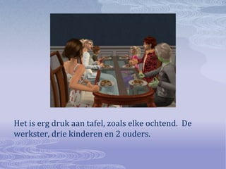 Het is erg druk aan tafel, zoals elke ochtend.  De werkster, drie kinderen en 2 ouders.