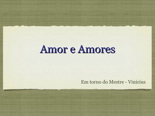 Amor e Amores Em torno do Mestre - Vinicius 