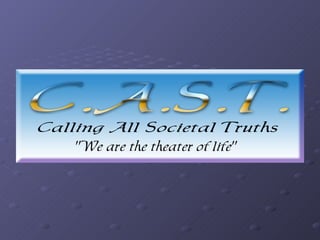 C.A.S.T. "Calling All Societal Truths"