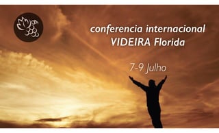 conferencia internacional
VIDEIRA Florida
7-9 Julho
 