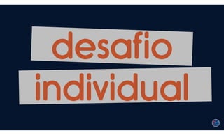 desafio
individual
 
