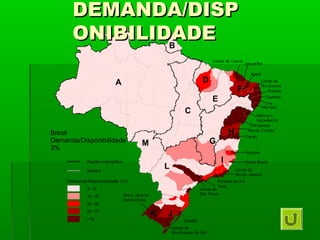 Brasil
Demanda/Disponibilidade
3%
A
L
C
I
G
H
E
F
M
J
D
K
B
Regiões hidrográfica
Estados
Demanda/Disponibilidade (%)
0 - 10
10 - 20
20 - 40
40 - 70
> 70
Litoral do Ceará
Jaguaribe
Tietê
Pardo
Rio de Contas
Paraguaçu
Itapicuru,
Vaza-Barris
Mundaú
Una
Capibaribe
Litoral do
Rio Grande do Norte
Apodi
Paraíba
Itaúnas
Santa Maria
Litoral do
Rio de Janeiro
Paraíba do Sul
Litoral de
São Paulo
Litoral do
Rio Grande do Sul
Guaíba
Ibicuí, Quaraí,
Santa Maria
DEMANDA/DISPDEMANDA/DISP
ONIBILIDADEONIBILIDADE
 