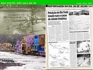 RIO TIETÊ: DÉCADA DE 50 Fonte: ANA, 2003
/2003
 