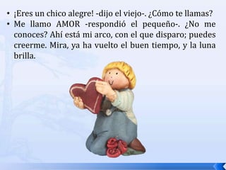 ¡Eres un chico alegre! -dijo el viejo-. ¿Cómo te llamas? 