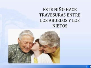 ESTE NIÑO HACE TRAVESURAS ENTRE LOS ABUELOS Y LOS NIETOS