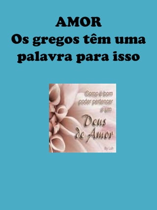 AMOR Os gregos têm uma palavra para isso 