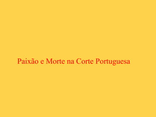 Paixão e Morte na Corte Portuguesa
 