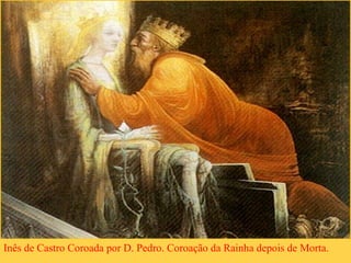 Inês de Castro Coroada por D. Pedro. Coroação da Rainha depois de Morta.
 