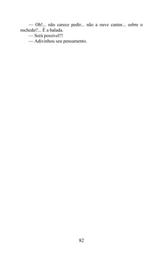 — Oh!... não carece pedir... não a ouve cantar... sobre o
rochedo?... É a balada.
    — Será possível?!
    — Adivinhou seu pensamento.




                             82
 
