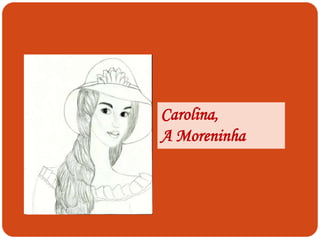 Carolina,
A Moreninha
 