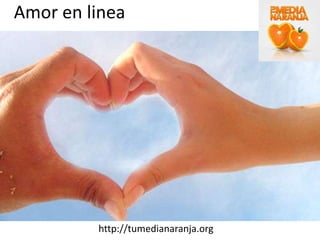 Amor en linea http://tumedianaranja.org 