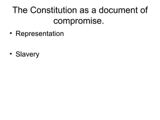 The Constitution as a document of compromise.  Representation  Slavery  
