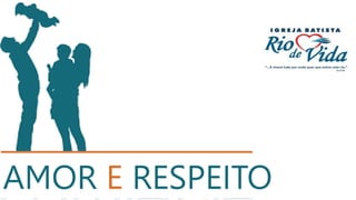 AMOR E RESPEITO
 