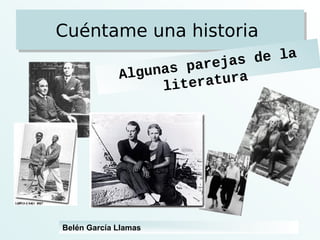 Cuéntame una historiaCuéntame una historia
Algunas parejas de la
literatura
Belén García Llamas
 