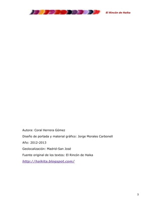 El Rincón de Haika

Autora: Coral Herrera Gómez
Diseño de portada y material gráfico: Jorge Morales Carbonell
Año: 2012-2013
Geolocalización: Madrid-San José
Fuente original de los textos: El Rincón de Haika

http://haikita.blogspot.com/

3

 