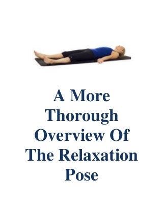A More
Thorough
Overview Of
The Relaxation
Pose

 